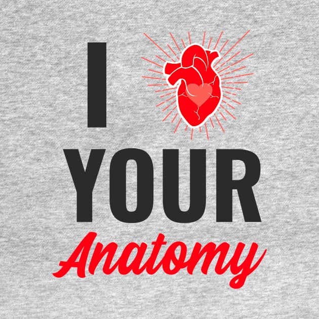 I Love Your Anatomy - Medical Student in Medschool by Medical Student Tees